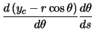 $\displaystyle \ensuremath \frac{d\left( y_{c} - r \cos\theta \right)}{d\theta} \ensuremath \frac{d\theta}{ds}$