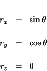 \begin{eqnarray*}
r_{x} & = & \sin\theta \\
r_{y} & = & \cos\theta \\
r_{z} & = & 0
\end{eqnarray*}