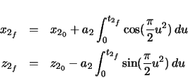 \begin{eqnarray*}
x_{2_{f}} & = & x_{2_{0}} + a_{2} \ensuremath\int_{0}^{t_{2_{...
...2} \ensuremath\int_{0}^{t_{2_{f}}} \sin(\frac{\pi}{2} u^{2})\,du
\end{eqnarray*}